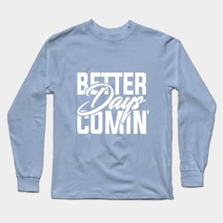 Better days coming | Look forward | The future is bright | Motivational words Long Sleeve T-Shirt